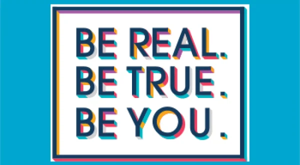 Be Real. Be True. Be You.