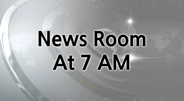 News Room At 7 AM