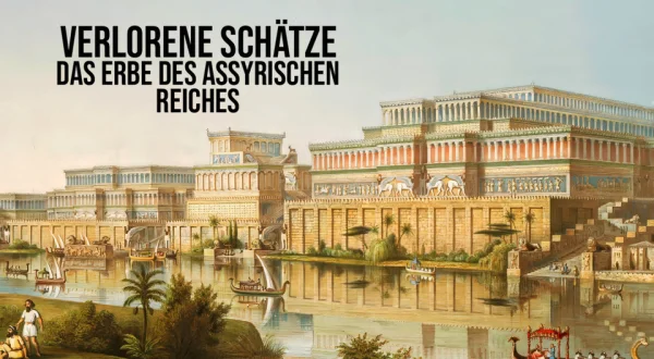 Verlorene Schätze - Das Erbe des Assyrischen Reiches