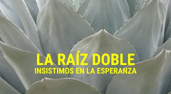 La raíz doble: Insistimos en la esperanza