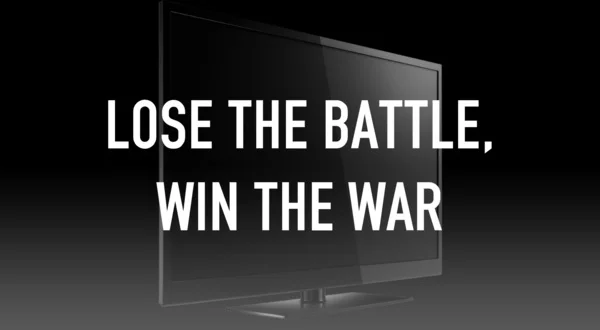 Lose the Battle, Win the War