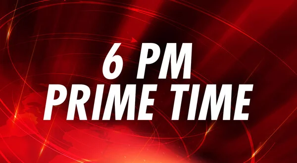 6 pm Prime Time
