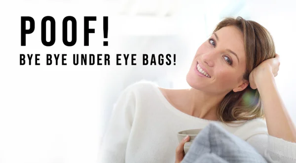 POOF! Bye Bye Under Eye Bags!