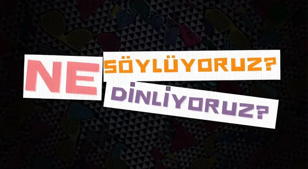 Ne Söylüyoruz Ne Dinliyoruz