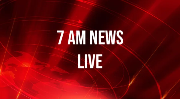 7 AM News Live