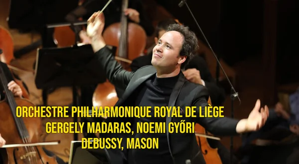 Orchestre Philharmonique Royal de Liège, Gergely Madaras, Noemi Győri: Debussy, Mason