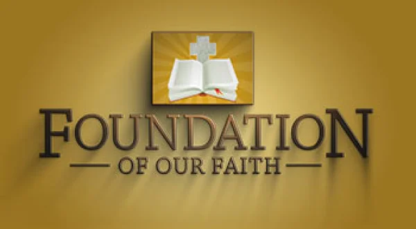 Foundation of Our Faith