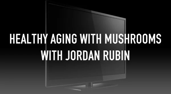 Healthy Aging With Mushrooms With Jordan Rubin
