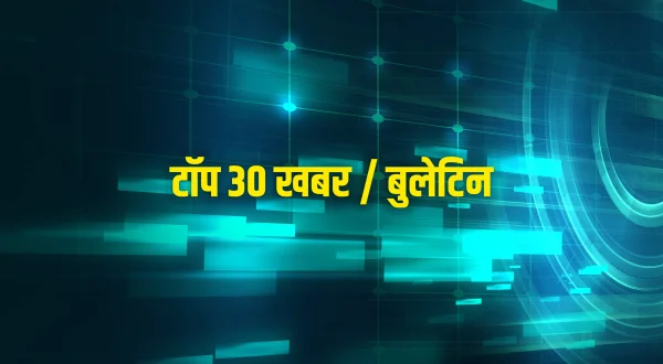 टॉप 30 खबर / बुलेटिन