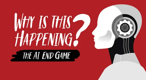 Why Is This Happening?: The AI End Game