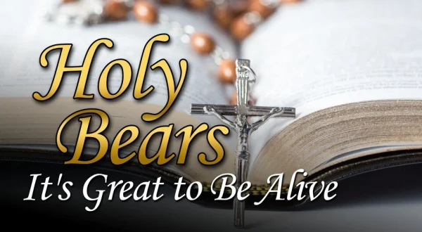 Holy Bears: It's Great to Be Alive