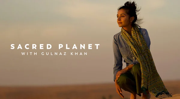 Sacred Planet With Gulnaz Khan