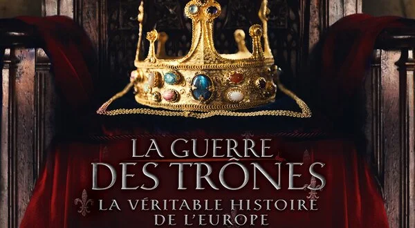 La guerre des trônes: la véritable histoire de l'Europe