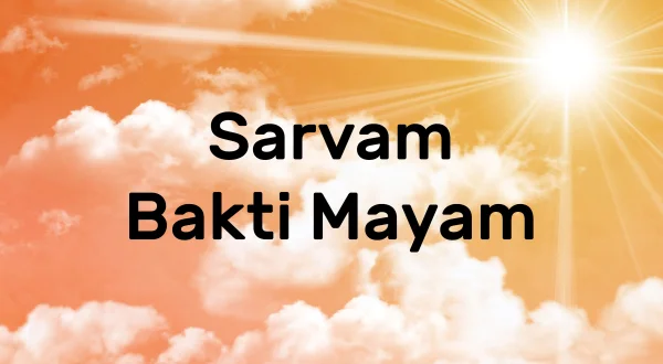 Sarvam Bakti Mayam