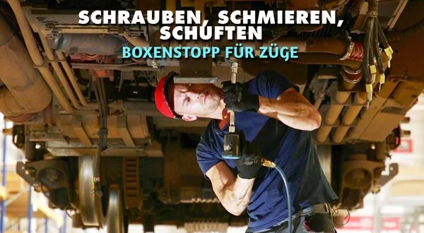 Schrauben, schmieren, schuften - Boxenstopp für Züge