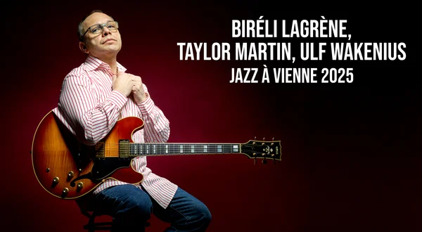 Biréli Lagrène, Taylor Martin, Ulf Wakenius - Jazz à Vienne 2025