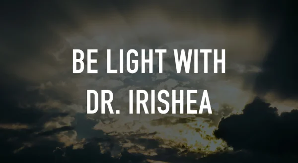 Be Light with Dr. Irishea