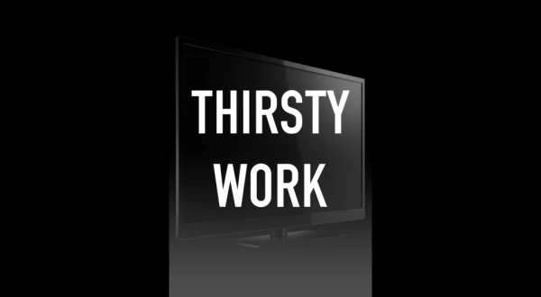 Thirsty Work