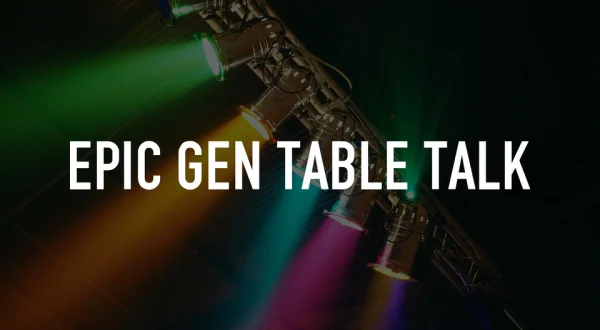 Epic Gen Table Talk