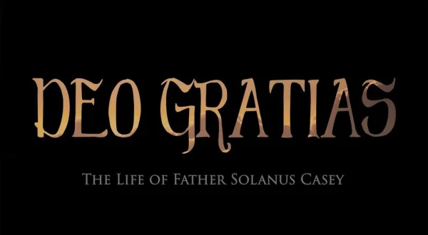 Deo Gratias: The Life of Father Solanus Casey