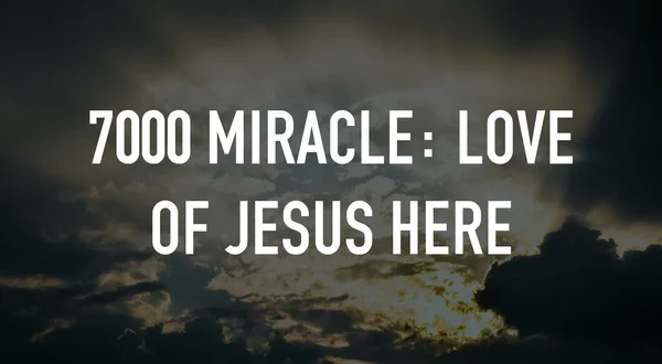 7000 Miracle: Love of Jesus Here