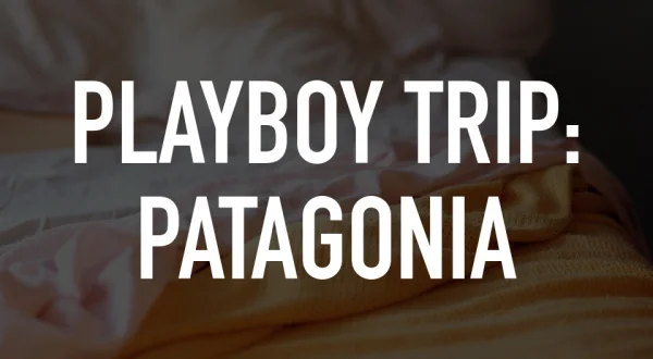 Playboy Trip: Patagonia