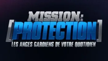 Mission : protection, les anges gardiens de votre quotidien