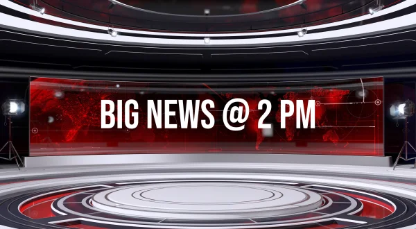Big News @ 2 Pm