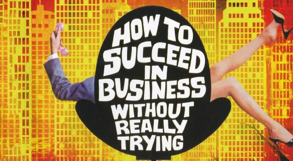 How to Succeed in Business Without Really Trying