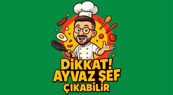 Dikkat Ayvaz Şef Çıkabilir