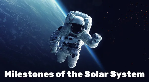 Milestones of the Solar System