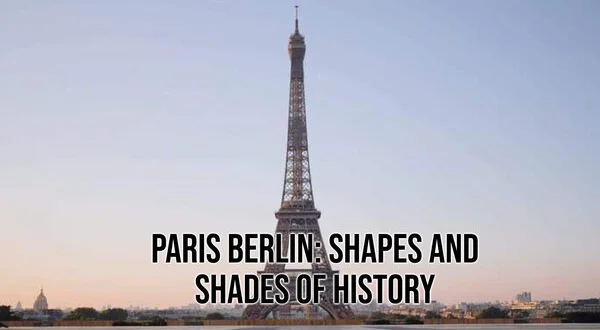 Paris Berlin: Shapes and Shades of History
