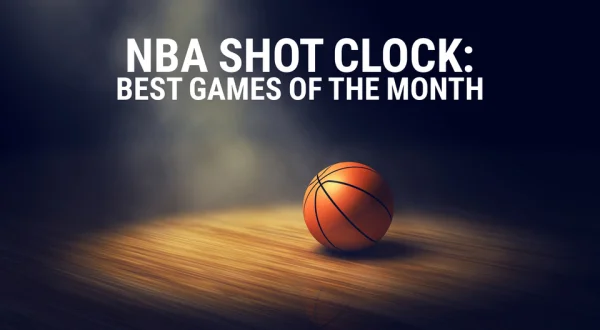 NBA Shot Clock: Best Games of the Month