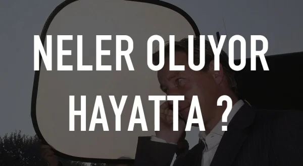 Neler oluyor hayatta ?