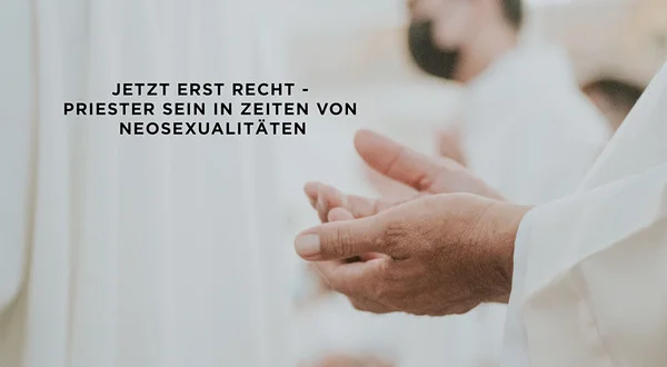 Jetzt erst recht - Priester sein in Zeiten von Neosexualitäten