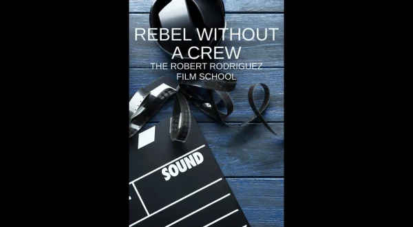 Rebel Without a Crew: The Robert Rodriguez Film School