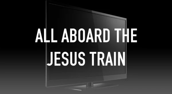 All Aboard the Jesus Train