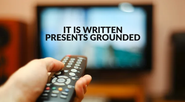 It Is Written Presents Grounded