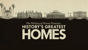 The History of Home Presents... History's Greatest Homes