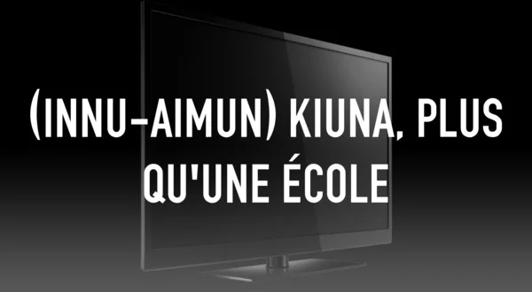 (Innu-aimun) Kiuna, plus qu'une école