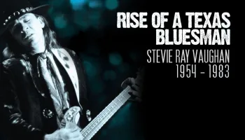Rise of a Texas Bluesman: Stevie Ray Vaughan 1954-1983