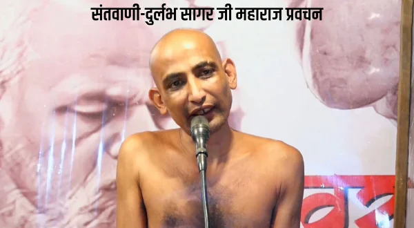 संतवाणी-दुर्लभ सागर जी महाराज प्रवचन