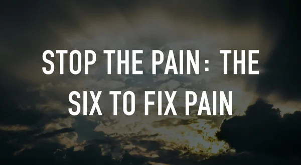 Stop the Pain: The Six To Fix Pain