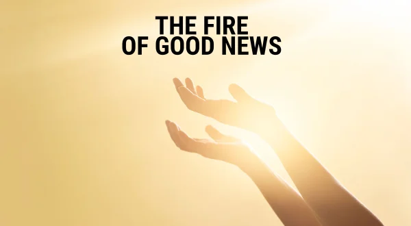 The Fire of Good News