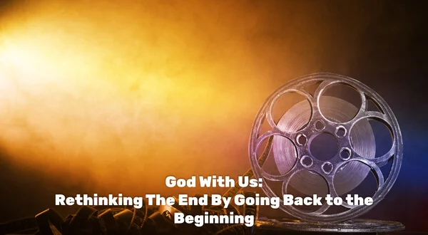 God With Us: Rethinking The End By Going Back to the Beginning