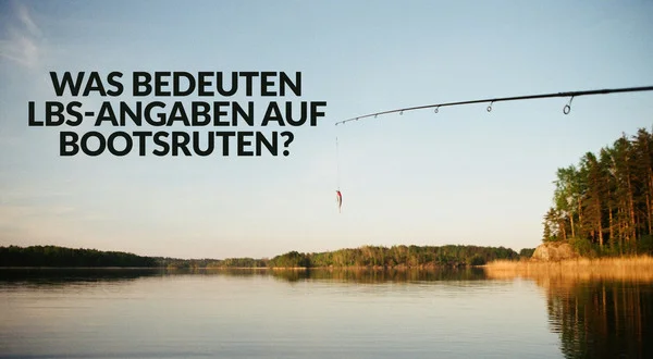 Was bedeuten lbs-Angaben auf Bootsruten?