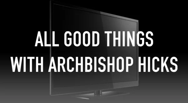 All Good Things With Archbishop Hicks
