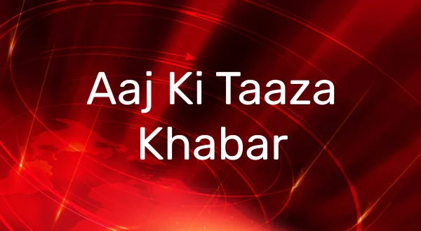 Aaj Ki Taaza Khabar