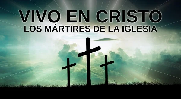 Vivo en Cristo: los mártires de la Iglesia