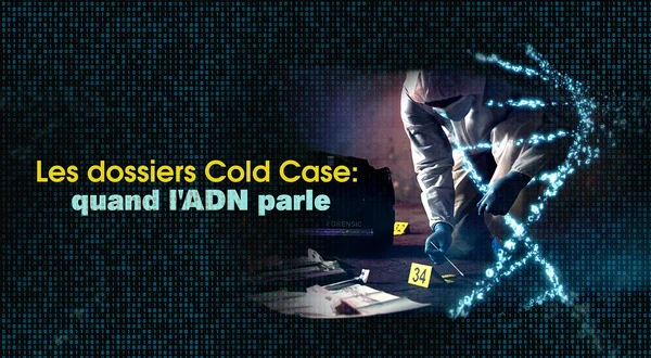 Les dossiers Cold Case: quand l'ADN parle